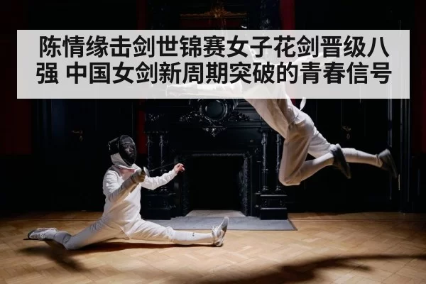 陈情缘击剑世锦赛女子花剑晋级八强 中国女剑新周期突破的青春信号